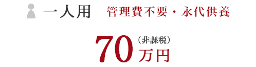 一人用 管理費不要・永代供養 70万円（非課税）